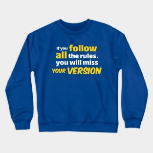 If you follow all the rules,  you will miss  YOUR VERSION Crewneck Sweatshirt